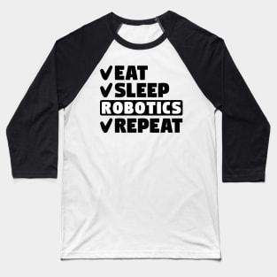 Eat, sleep, robotics, repeat Baseball T-Shirt